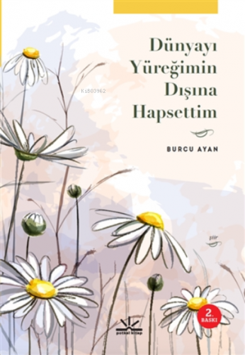 Dünyayı Yüreğimin Dışına Hapsettim | Burcu Ayan Sonkur | Potkal Kitap 