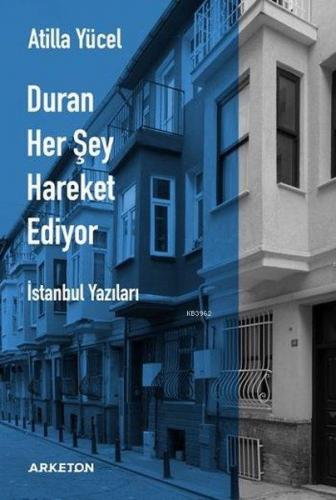 Duran Her Şey Hareket Ediyor; İstanbul Yazıları | Atilla Yücel | Arket