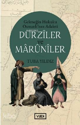 Dürzîler ve Mârûnîler; Geleneğin Hukuku Osmanlı'nın Adaleti | Tuba Yıl