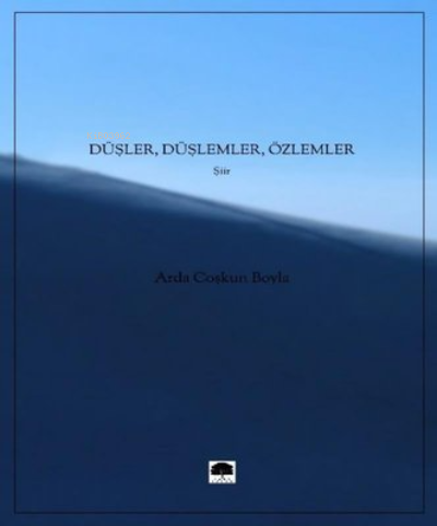 Düşler, Düşlemler, Özlemler | Arda Coşkun Boyla | Karakalem Kitabevi Y