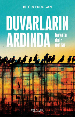 Duvarların Ardında “Hayata Dair Notlar” | Bilgin Erdoğan | Yüzleşme Ya