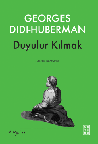 Duyulur Kılmak | Georges Didi-Huberman | Ketebe Yayınları