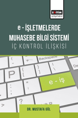 E-İşletmelerde Muhasebe Bilgi Sistemi;İç Kontrol İlişkisi | Mustafa Gü