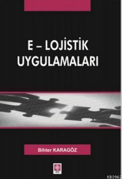 E - Lojistik Uygulamaları | Bihter Karagöz | Ekin Kitabevi Yayınları