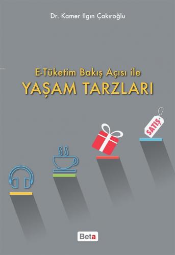 E-Tüketim Bakış Açısı İle Yaşam Tarzları | Kamer Ilgın Çakıroğlu | Bet