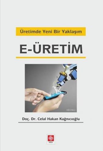 E-Üretim; Üretimde Yeni Bir Yaklaşım | Celal Hakan Kağnıcıoğlu | Ekin 