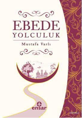 Ebede Yolculuk | Mustafa Varlı | Ensar Neşriyat