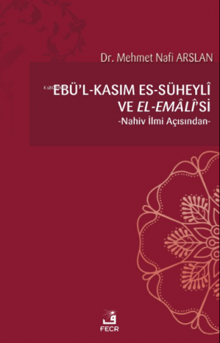 Ebü’l-Kasım es-Süheylî ve el-Emâlî’si | Mehmet Nafi Arslan | Fecr Yayı