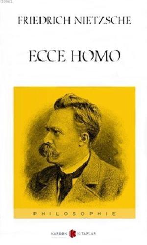 Ecce Homo | Friedrich Wilhelm Nietzsche | Karbon Kitaplar