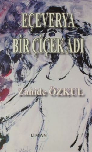 Eçeverya Bir Çiçek Adı | Zahide Özkul | Liman Yayınevi