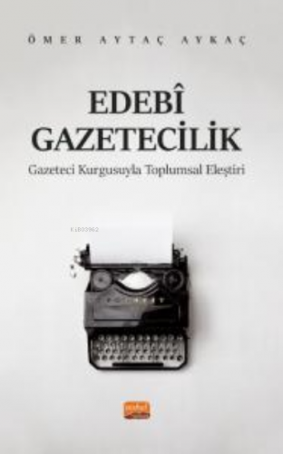 Edebi Gazeticilik- Gazeteci Kurgusuyla Toplumsal Eleştiri | Ömer Aytaç