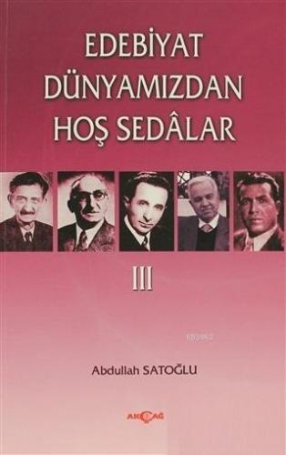 Edebiyat Dünyamızdan Hoş Sedalar 3 | Abdullah Satoğlu | Akçağ Basım Ya