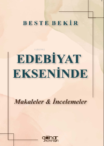 Edebiyat Ekseninde Makaleler & İncelemeler | Beste Bekir | Gülnar Yayı