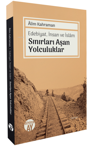 Edebiyat, İnsan ve İslâm Sınırları Aşan Yolculuklar | Alim Kahraman | 