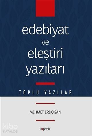 Edebiyat ve Eleştiri Yazıları; Toplu Yazılar | Mehmet Erdoğan | Kopern