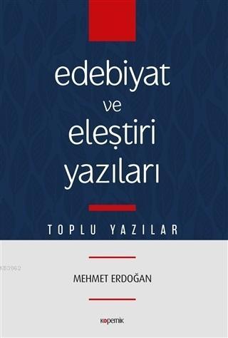 Edebiyat ve Eleştiri Yazıları; Toplu Yazılar | Mehmet Erdoğan | Kopern