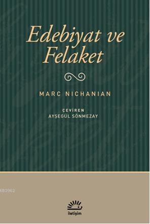 Edebiyat ve Felaket | Marc Nichanian | İletişim Yayınları