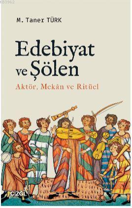 Edebiyat ve Şölen; Aktör, Mekan ve Ritüel | M. Taner Türk | Çizgi Kita