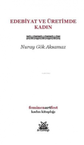 Edebiyat ve Üretimde Kadın | Nuray Gök Aksamaz | Artshop Yayıncılık