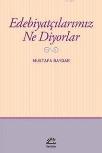 Edebiyatçılarımız Ne Diyorlar | Mustafa Baydar | İletişim Yayınları