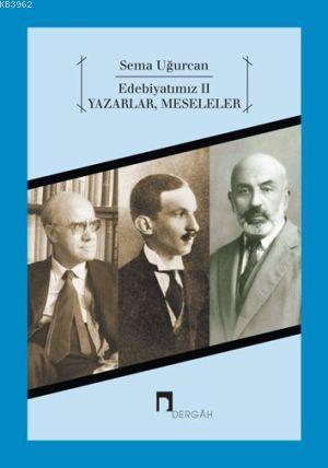 Edebiyatımız 2; Yazarlar, Meseleler | Sema Uğurcan | Dergah Yayınları