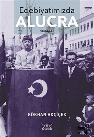 Edebiyatımızda Alucra; Armağan | Gökhan Akçiçek | Heyamola Yayınları