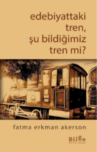 Edebiyattaki Tren, Şu Bildiğimiz Tren mi? | Fatma Erkman Akerson | Bil