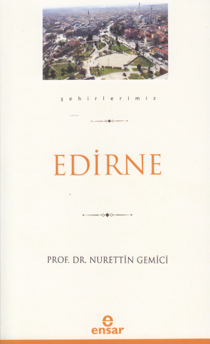 Edirne (Şehirlerimiz-10) | Nurettin Gemici | Ensar Neşriyat