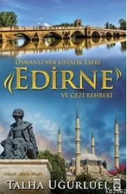 Edirne Ve Gezi Rehberi; Osmanlı'nın Ustalık Eseri | Talha Uğurluel | T