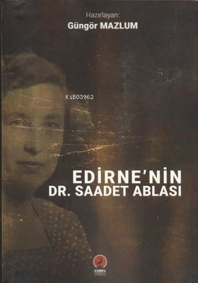 Edirne'nin Dr. Saadet Ablası | Güngör Mazlum | Ceren Yayıncılık ve Kit