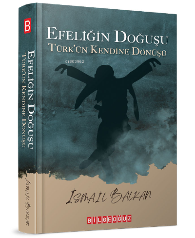 Efeliğin Doğuşu;Türk'ün Kendine Dönüşü | İsmail Balkan | Bilge Oğuz Ya