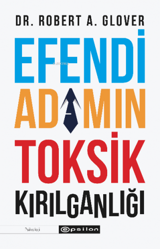 Efendi Adamın Toksik Kırılganlığı | Robert A. Glover | Epsilon Yayınev