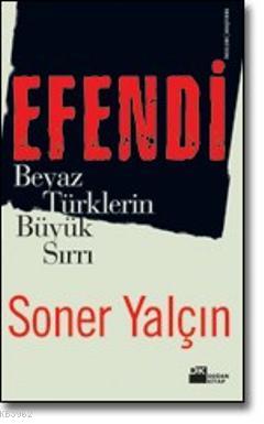 Efendi; Beyaz Türklerin Büyük Sırrı | Soner Yalçın | Doğan Kitap