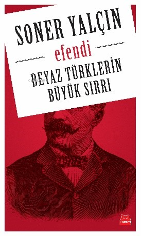 Efendi; Beyaz Türklerin Büyük Sırrı | Soner Yalçın | Kırmızıkedi Yayın