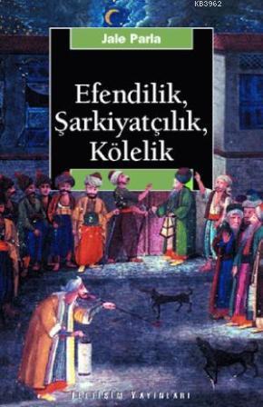 Efendilik, Şarkiyatçılık ve Kölelik | Jale Parla | İletişim Yayınları