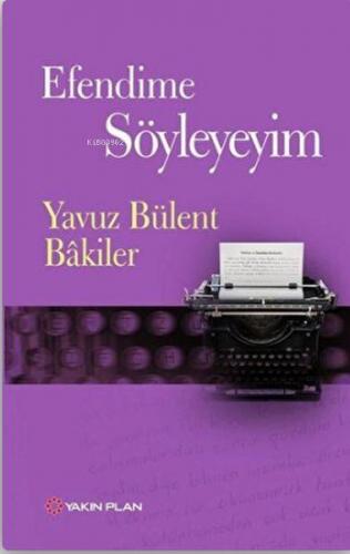 Efendime Söyleyeyim | Yavuz Bülent Bakiler | Yakın Plan Yayınları