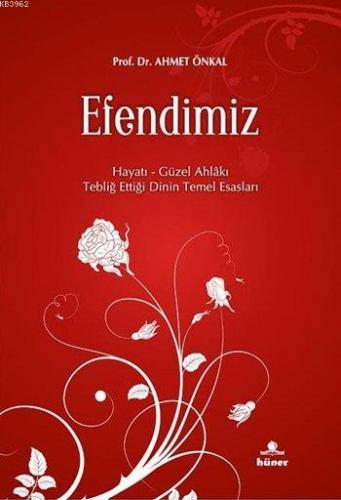 Efendimiz; Hayatı - Güzel Ahlakı - Tebliğ Ettiği Dinin Temel Esasları 