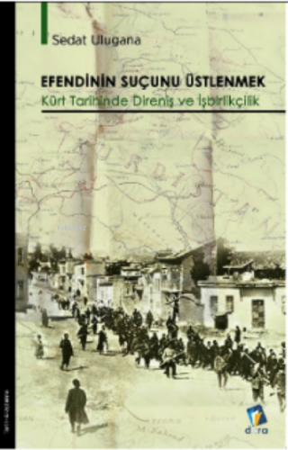 Efendinin Suçunu Üstlenmek ;Kürt Tarihinde Direniş ve İşbirlikçilik | 