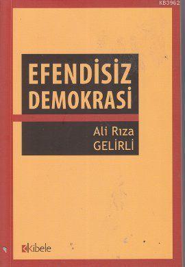 Efendisiz Demokrasi | Ali Rıza Gelirli | Kibele Yayınları