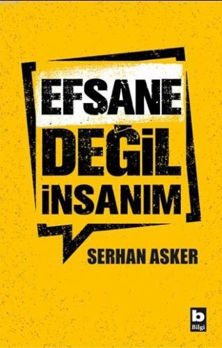 Efsane Değil İnsanım | Serhan Asker | Bilgi Yayınevi