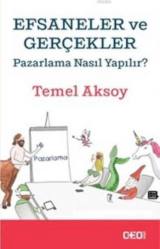 Efsaneler ve Gerçekler; Pazarlama Nasıl Yapılır? | Temel Aksoy | CEO P