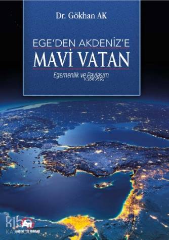 Ege'den Akdeniz'e Mavi Vatan; - Egemenlik ve Paylaşım- | Gökhan Ak | A