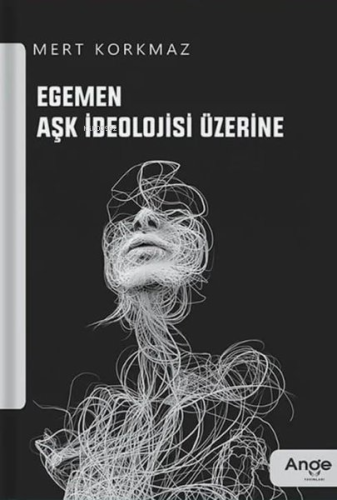 Egemen Aşk İdeolojisi Üzerine | Mert Korkmaz | Ange Yayınları