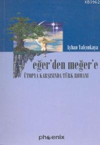 Eğer'den Meğer'e; Ütopya Karşısında Türk Romanı | Ayhan Yalçınkaya | P