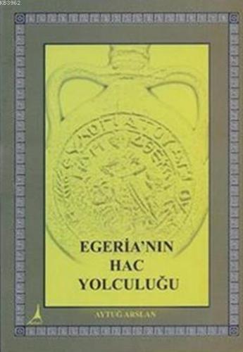 Egeria'nın Hac Yolculuğu | Aytuğ Arslan | Alter Yayıncılık