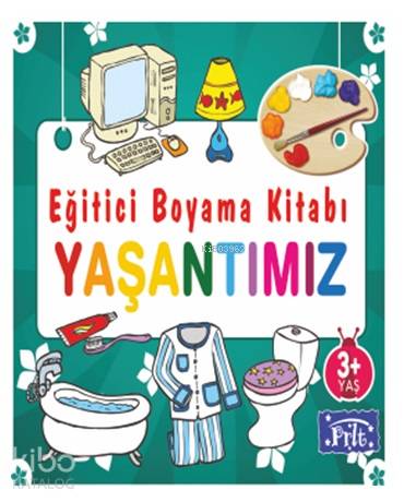 Eğitici Boyama Kitabı - Yaşantımız; 3 Yaş Üstü | Ahmet Altay | Parıltı