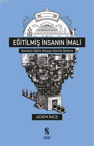 Eğitilmiş İnsanın İmali | Adem İnce | İnsan Yayınları