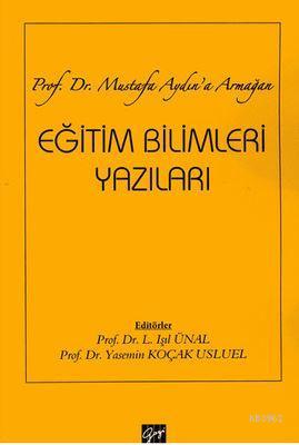 Eğitim Bilimleri Yazıları; Prof. Dr. Mustafa Aydın'a Armağan | Işıl Ün