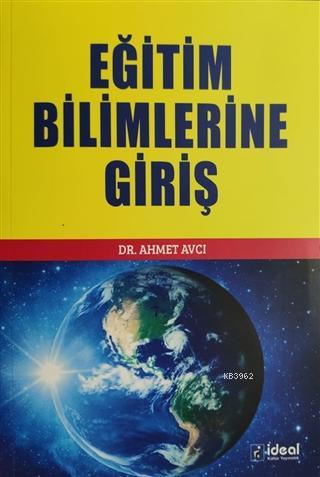 Eğitim Bilimlerine Giriş | Ahmet Avcı | İdeal Kültür Yayıncılık