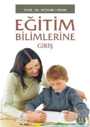 Eğitim Bilimlerine Giriş | Münire Erden | Arkadaş Yayınevi